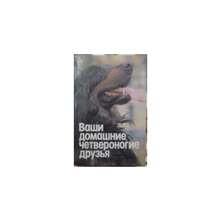 Ваши домашние четвероногие друзья/ Бацанов Н.П. 