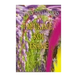 Pabūkime, kol esame/ Mikelinskas Petras 