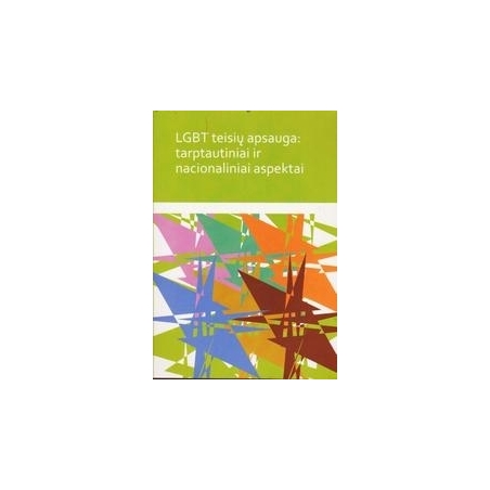 LGBT teisių apsauga: tarptautiniai ir nacionaliniai aspektai/ Autorių kolektyvas 
