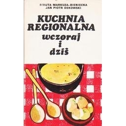 Kuchnia regionalna wczoraj i dziś/ Markuza-Bieniecka Biruta , Dekowski Jan Piotr