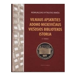 Vilniaus apskrities Adomo Mickevičiaus viešosios bibliotekos istorija (I tomas)/ Romualdas Vytautas Rimša