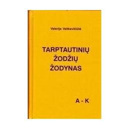 TARPTAUTINIŲ ŽODŽIŲ ŽODYNAS (A-K)/ Vaitkevičiūtė Valerija