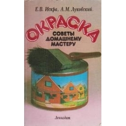 Окраска: Советы домашнему мастеру/ Искра Е., Луковский А.