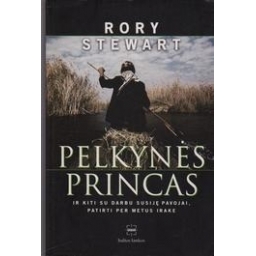 Pelkynės princas ir kiti su darbu susiję pavojai, patirti per metus Irake/ Stewart Rory