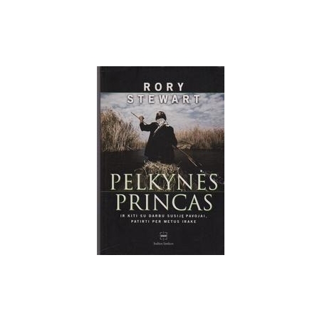 Pelkynės princas ir kiti su darbu susiję pavojai, patirti per metus Irake/ Stewart Rory