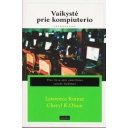 Vaikystė prie kompiuterio: visa tiesa apie smurtinius vaizdo žaidimus/ Kutner Lawrence, Olson Cheryl K.