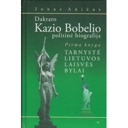 Daktaro Kazio Bobelio politinė biografija (1 knyga): Tarnystė Lietuvos laisvės bylai/ Aničas J.