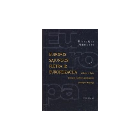 Europos Sąjungos plėtra ir europeizacija. Vidurio ir Rytų Europos valstybių įsijungimas į Europos Sąjungą/ Maniokas K.