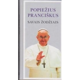 Popiežius Pranciškus. Savais žodžiais/ Schwietert Collazo J., Rogak L.