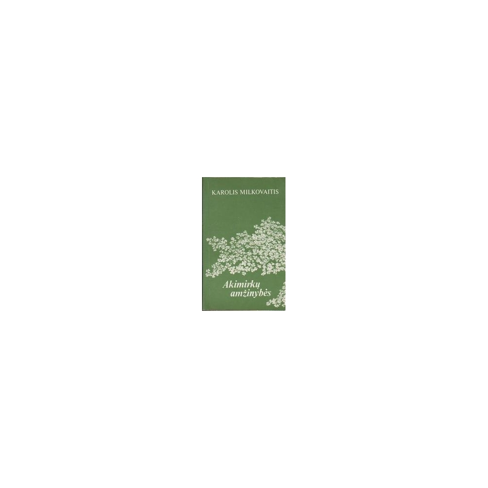Akimirkų amžinybės. - Milkovaitis Karolis Akimirkų amžinybės. - Milkovaitis Karolis
