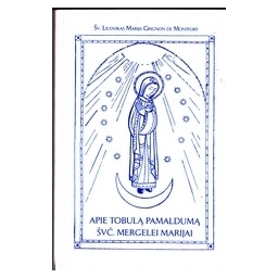 Apie tobulą pamaldumą Švč. Mergelei Marijai/ Šv. Liudvikas M. G. De Monfront