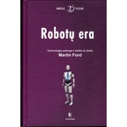 Robotų era: technologijų pažanga ir ateitis be darbo/ Ford M.