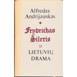 Frydrichas Šileris ir lietuvių drama/ Alfredas Andrijauskas