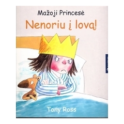 Tony Ross / Nenoriu i lovą (Mažoji princesė)