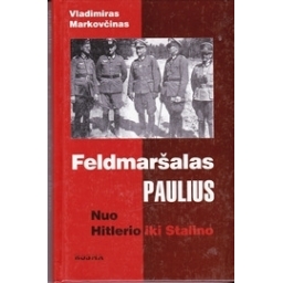 Feldmaršalas Paulius: nuo Hitlerio iki Stalino/ Markovčinas Vladimiras