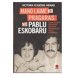 Mano laimė ir pragaras su Pablo Eskobaru/ Henao V. E.