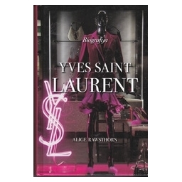 Yves Saint Laurent. Biografija/ Rawsthorn A.